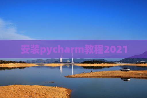 安装pycharm教程2021
